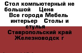 Стол компьютерный не большой  › Цена ­ 1 000 - Все города Мебель, интерьер » Столы и стулья   . Ставропольский край,Железноводск г.